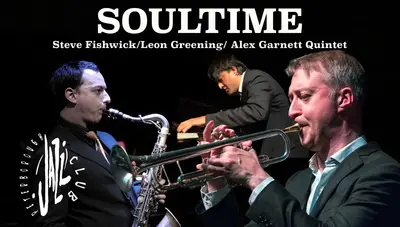 ‘SOULTIME’ - Steve Fishwick/Leon Greening/ Alex Garnett Quintet